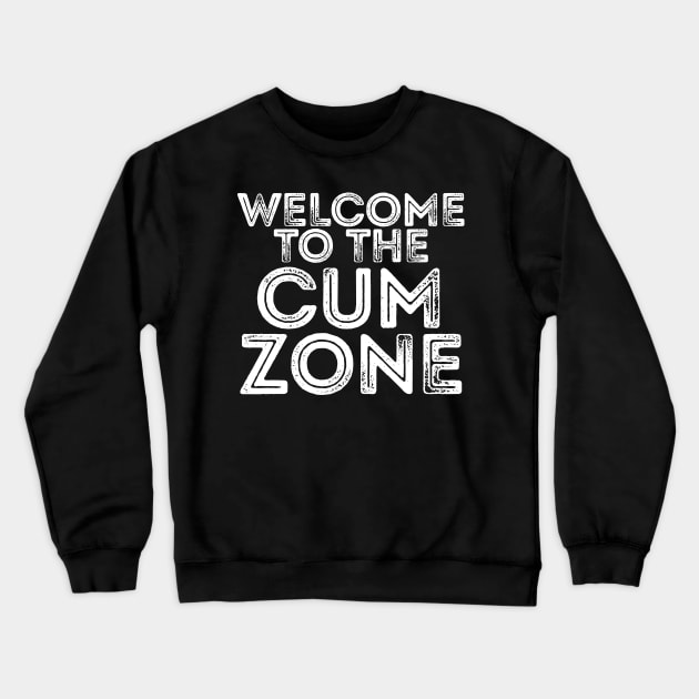 WELCOME TO THE CUM ZONE Crewneck Sweatshirt by giovanniiiii